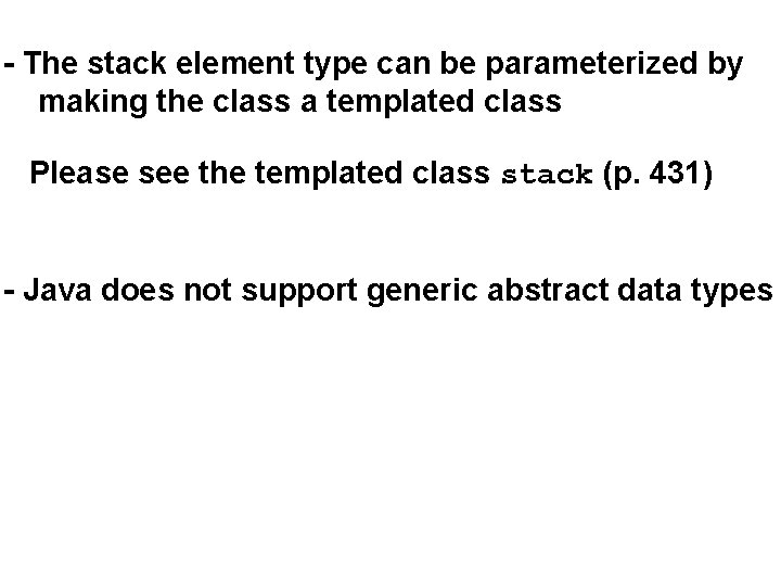 - The stack element type can be parameterized by making the class a templated