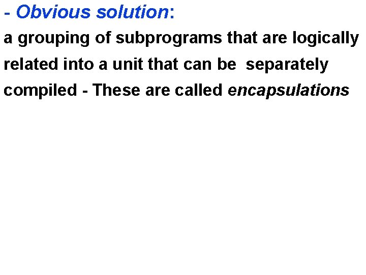 - Obvious solution: a grouping of subprograms that are logically related into a unit