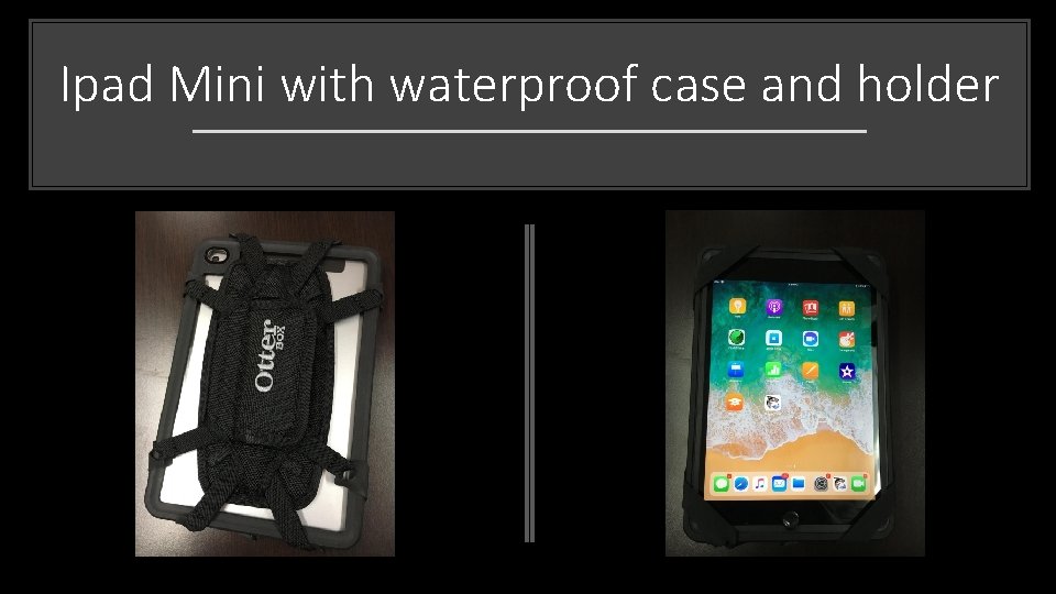 Ipad Mini with waterproof case and holder 