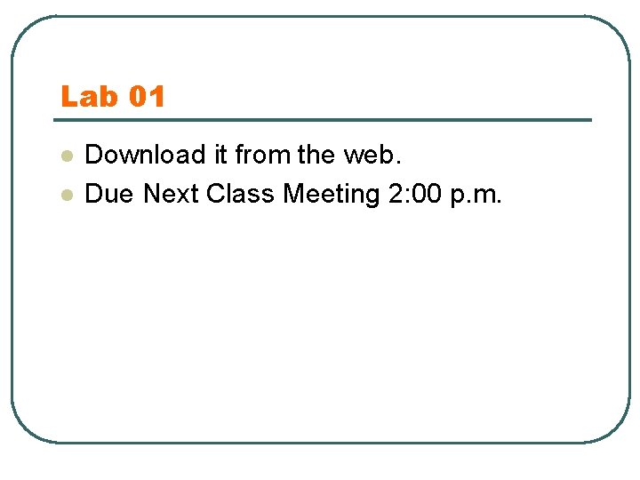 Lab 01 l l Download it from the web. Due Next Class Meeting 2: