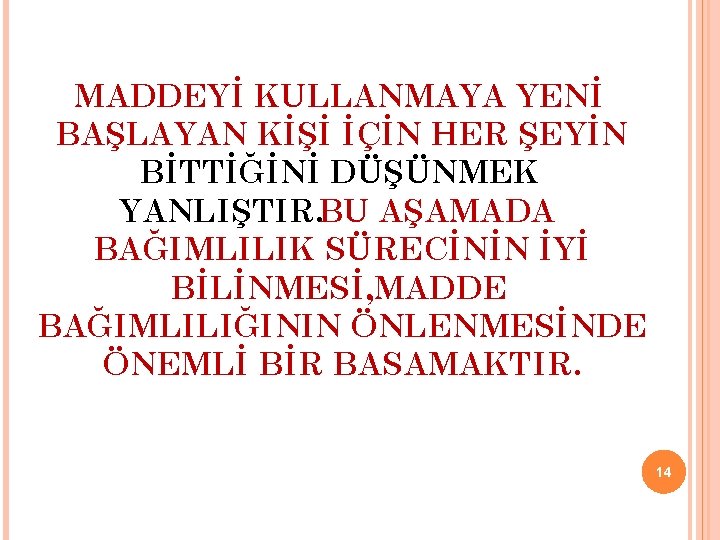 MADDEYİ KULLANMAYA YENİ BAŞLAYAN KİŞİ İÇİN HER ŞEYİN BİTTİĞİNİ DÜŞÜNMEK YANLIŞTIR. BU AŞAMADA BAĞIMLILIK