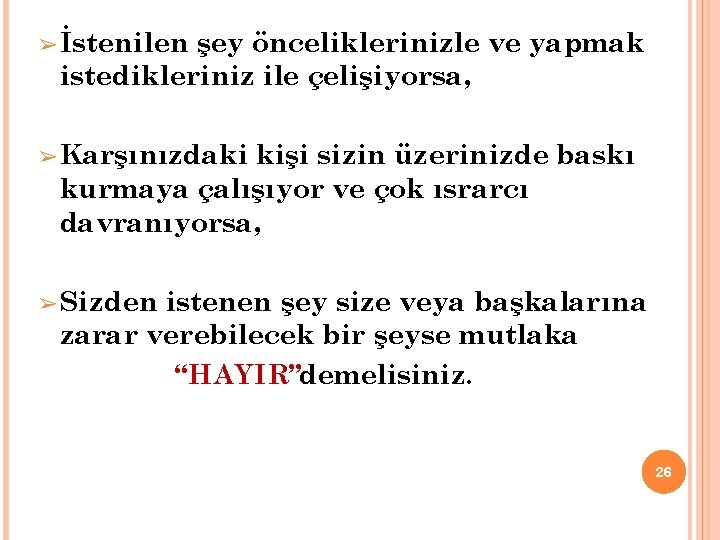 ➢ İstenilen şey önceliklerinizle ve yapmak istedikleriniz ile çelişiyorsa, ➢ Karşınızdaki kişi sizin üzerinizde