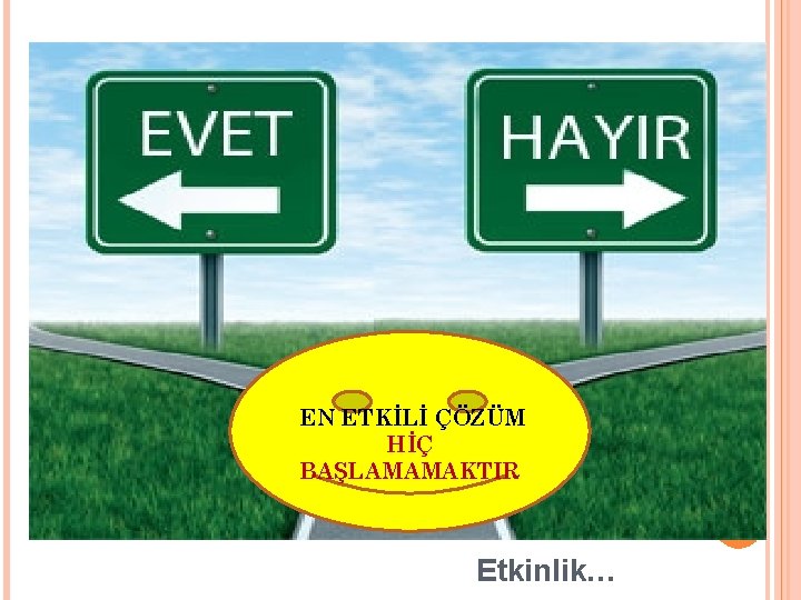 EN ETKİLİ ÇÖZÜM HİÇ BAŞLAMAMAKTIR. 27 Etkinlik… 