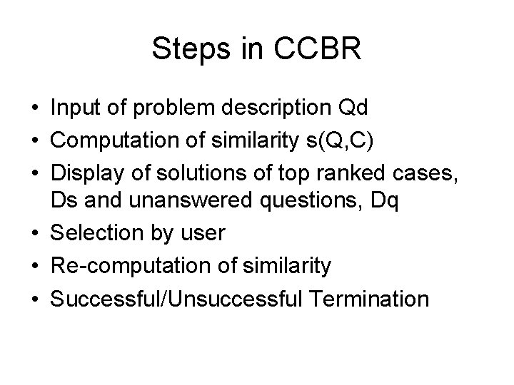 Steps in CCBR • Input of problem description Qd • Computation of similarity s(Q,