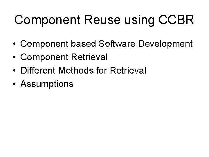 Component Reuse using CCBR • • Component based Software Development Component Retrieval Different Methods