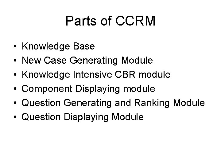 Parts of CCRM • • • Knowledge Base New Case Generating Module Knowledge Intensive