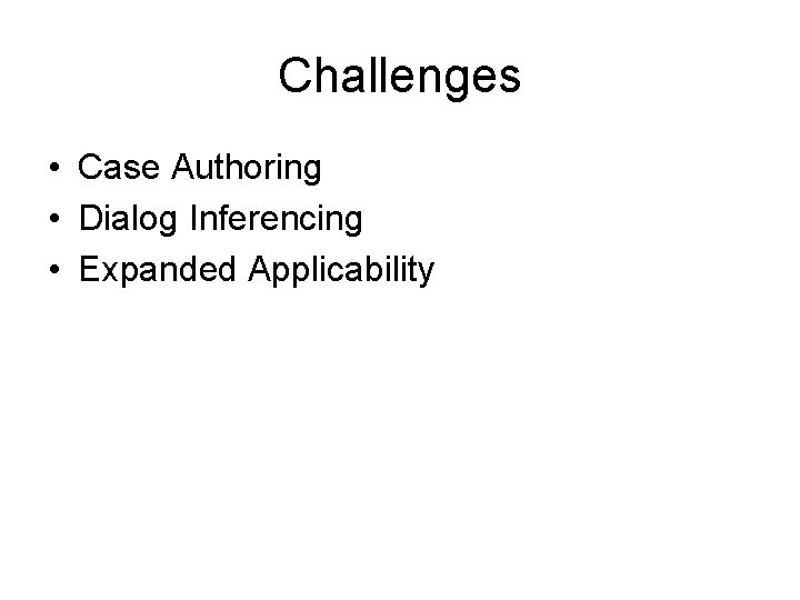 Challenges • Case Authoring • Dialog Inferencing • Expanded Applicability 