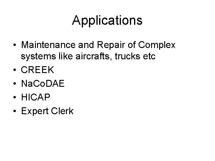 Applications • Maintenance and Repair of Complex systems like aircrafts, trucks etc • CREEK