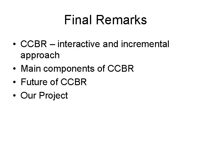 Final Remarks • CCBR – interactive and incremental approach • Main components of CCBR