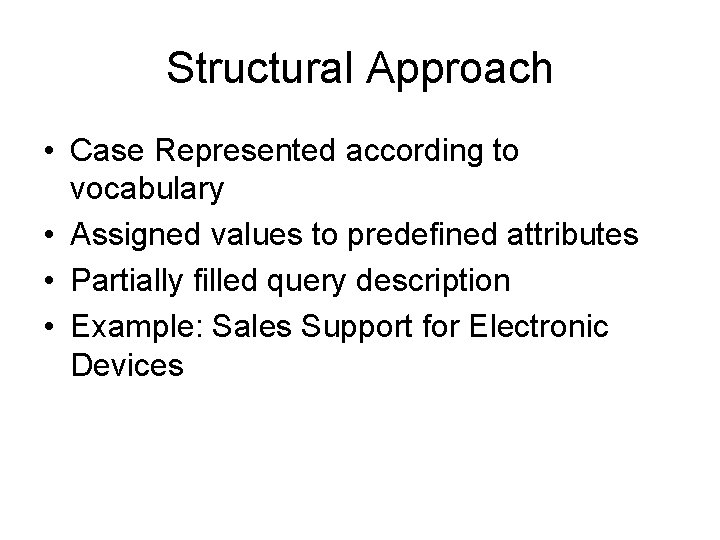 Structural Approach • Case Represented according to vocabulary • Assigned values to predefined attributes