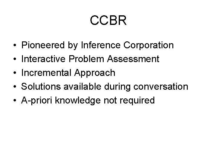 CCBR • • • Pioneered by Inference Corporation Interactive Problem Assessment Incremental Approach Solutions