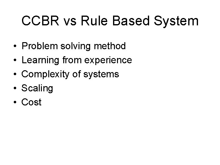 CCBR vs Rule Based System • • • Problem solving method Learning from experience