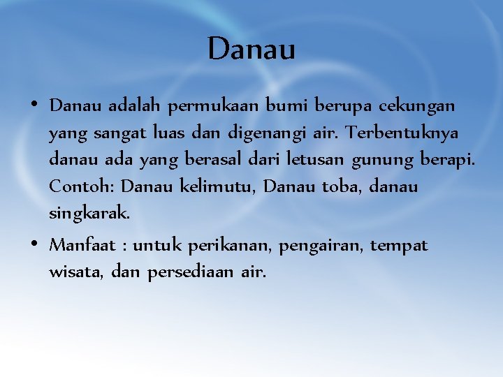 Danau • Danau adalah permukaan bumi berupa cekungan yang sangat luas dan digenangi air.