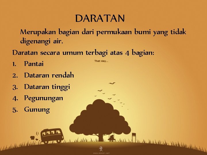 DARATAN Merupakan bagian dari permukaan bumi yang tidak digenangi air. Daratan secara umum terbagi