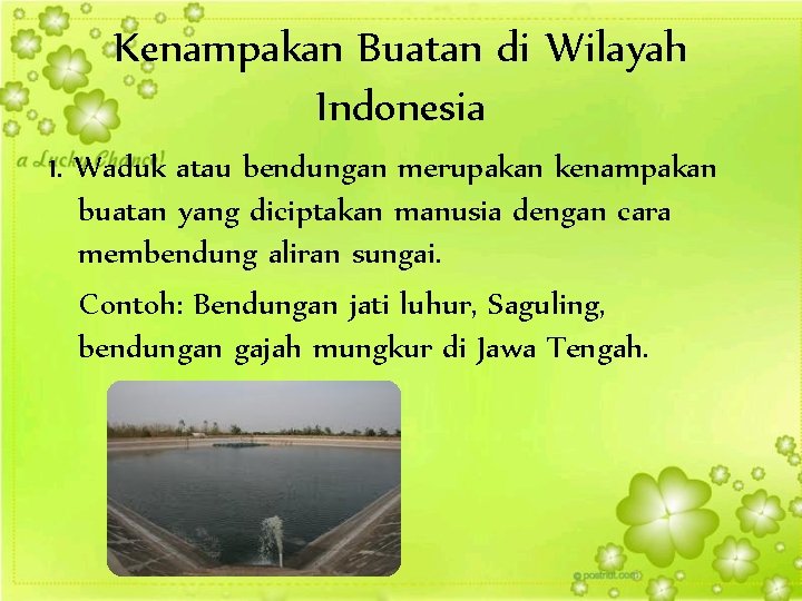 Kenampakan Buatan di Wilayah Indonesia 1. Waduk atau bendungan merupakan kenampakan buatan yang diciptakan