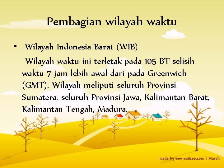 Pembagian wilayah waktu • Wilayah Indonesia Barat (WIB) Wilayah waktu ini terletak pada 105