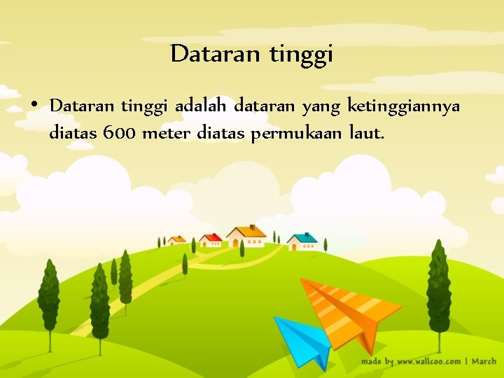 Dataran tinggi • Dataran tinggi adalah dataran yang ketinggiannya diatas 600 meter diatas permukaan