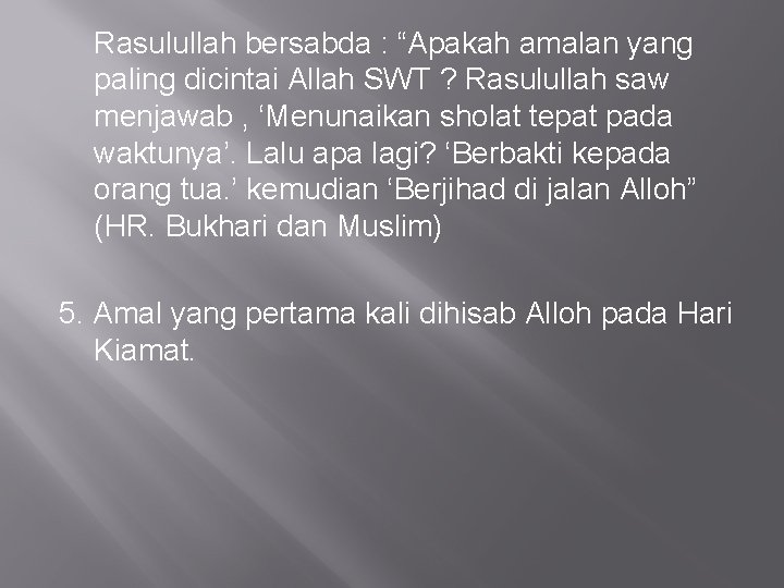 Rasulullah bersabda : “Apakah amalan yang paling dicintai Allah SWT ? Rasulullah saw menjawab