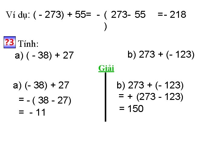Ví dụ: ( - 273) + 55= - ( 273 - 55 ) =