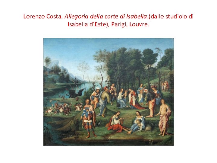Lorenzo Costa, Allegoria della corte di Isabella, (dallo studiolo di Isabella d’Este), Parigi, Louvre.