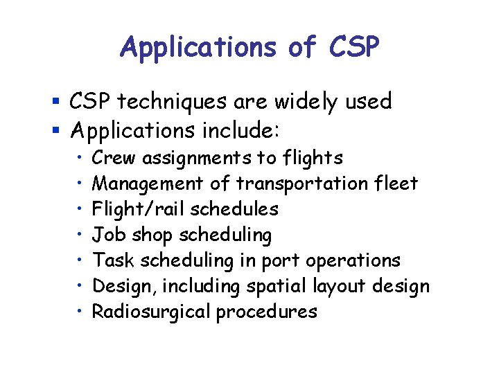 Applications of CSP § CSP techniques are widely used § Applications include: • •