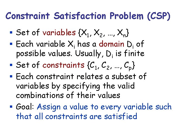 Constraint Satisfaction Problem (CSP) § Set of variables {X 1, X 2, …, Xn}