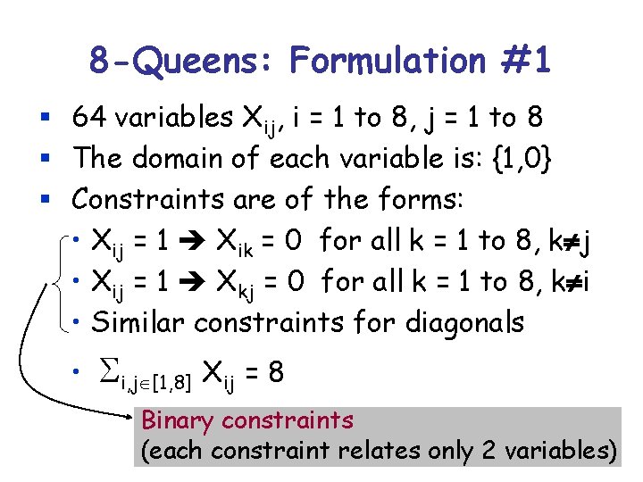 8 -Queens: Formulation #1 § 64 variables Xij, i = 1 to 8, j