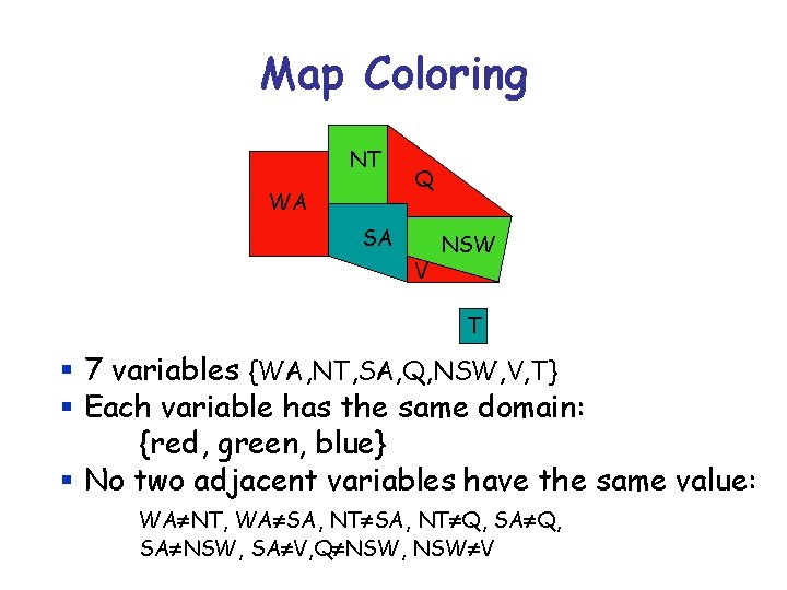 Map Coloring NT WA Q SA V NSW T § 7 variables {WA, NT,
