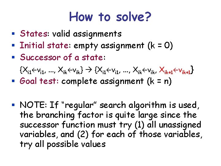 How to solve? § States: valid assignments § Initial state: empty assignment (k =