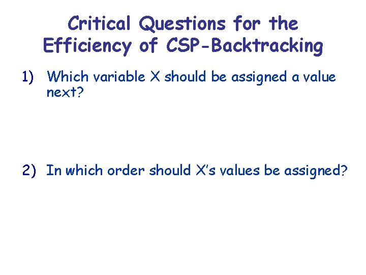 Critical Questions for the Efficiency of CSP-Backtracking 1) Which variable X should be assigned