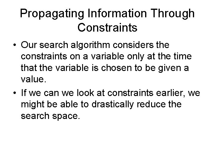 Propagating Information Through Constraints • Our search algorithm considers the constraints on a variable