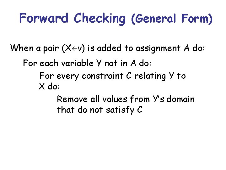 Forward Checking (General Form) When a pair (X v) is added to assignment A
