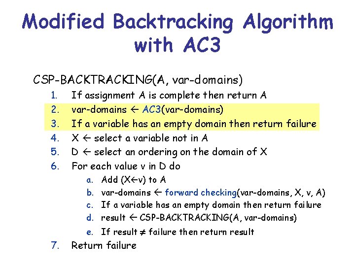 Modified Backtracking Algorithm with AC 3 CSP-BACKTRACKING(A, var-domains) 1. 2. 3. 4. 5. 6.