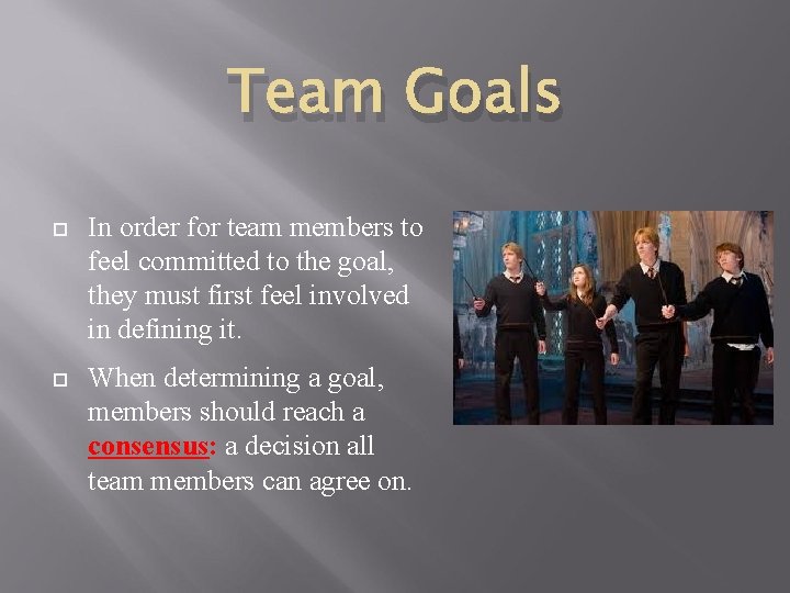 Team Goals In order for team members to feel committed to the goal, they