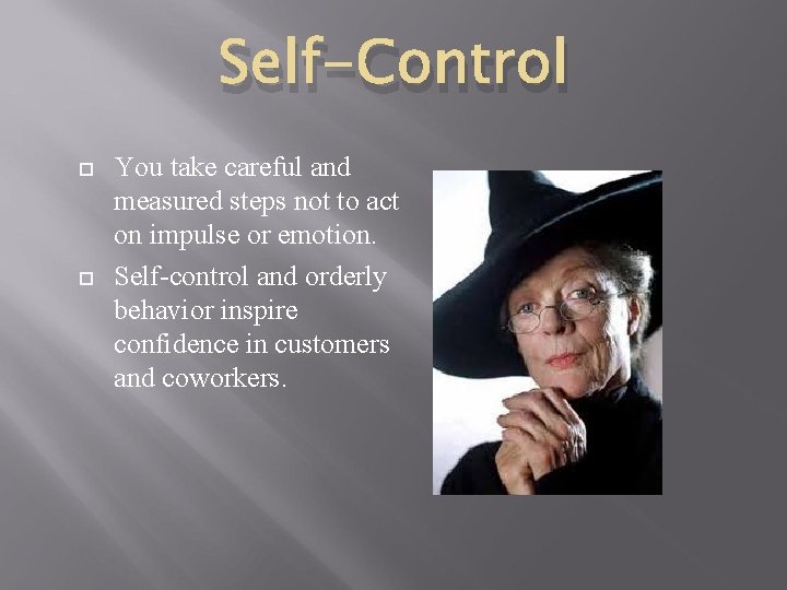 Self-Control You take careful and measured steps not to act on impulse or emotion.