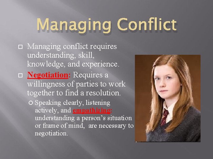 Managing Conflict Managing conflict requires understanding, skill, knowledge, and experience. Negotiation: Requires a willingness