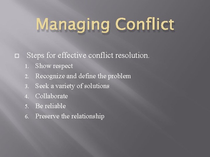 Managing Conflict Steps for effective conflict resolution. 1. 2. 3. 4. 5. 6. Show