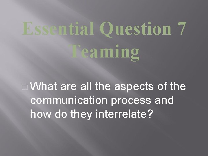 Essential Question 7 Teaming � What are all the aspects of the communication process