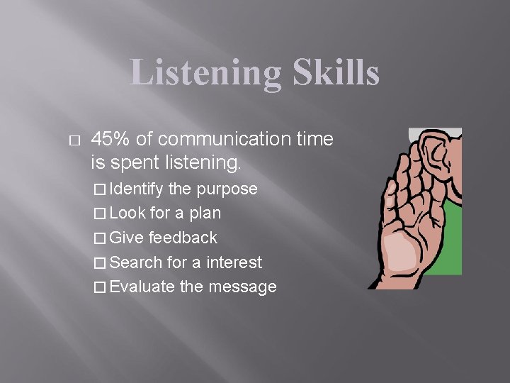 Listening Skills � 45% of communication time is spent listening. � Identify the purpose