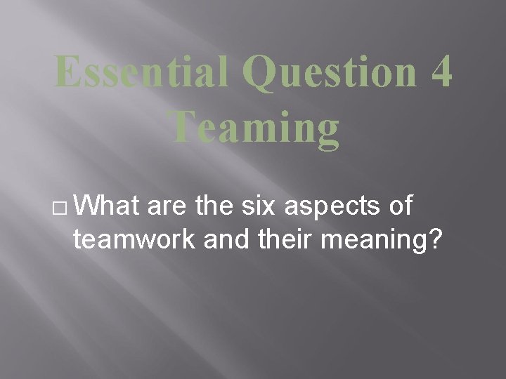 Essential Question 4 Teaming � What are the six aspects of teamwork and their