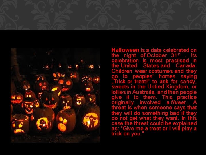 Halloween is a date celebrated on the night of October 31 st. Its celebration