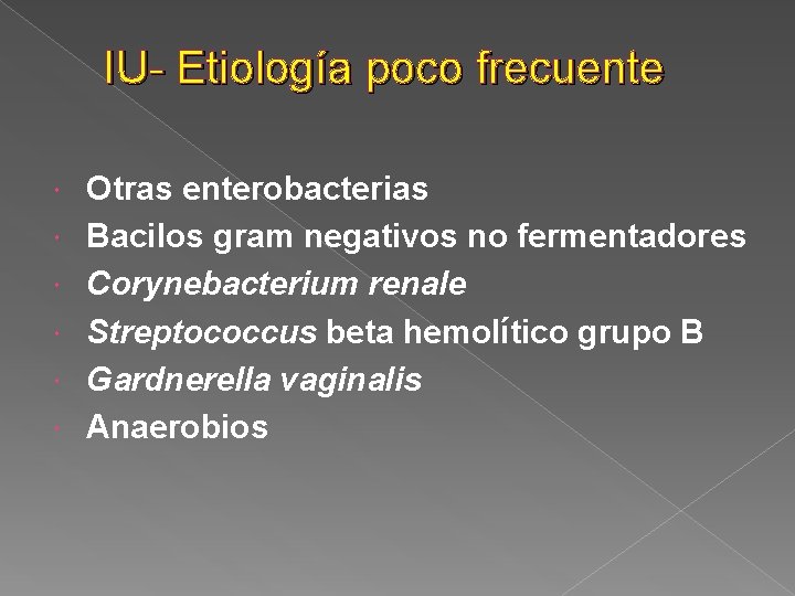 IU- Etiología poco frecuente Otras enterobacterias Bacilos gram negativos no fermentadores Corynebacterium renale Streptococcus