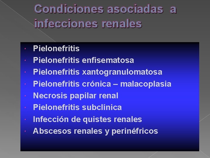 Condiciones asociadas a infecciones renales Pielonefritis enfisematosa Pielonefritis xantogranulomatosa Pielonefritis crónica – malacoplasia Necrosis