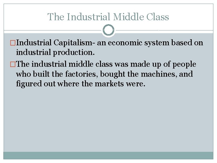 The Industrial Middle Class �Industrial Capitalism- an economic system based on industrial production. �The