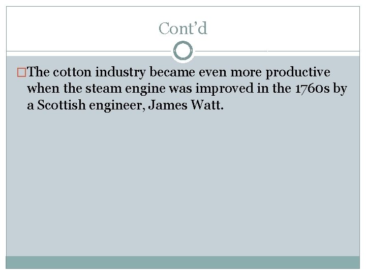 Cont’d �The cotton industry became even more productive when the steam engine was improved