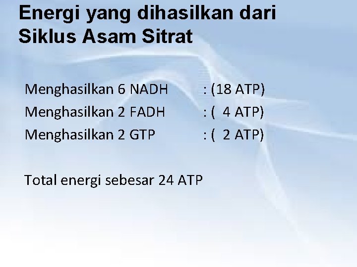 Energi yang dihasilkan dari Siklus Asam Sitrat Menghasilkan 6 NADH Menghasilkan 2 FADH Menghasilkan