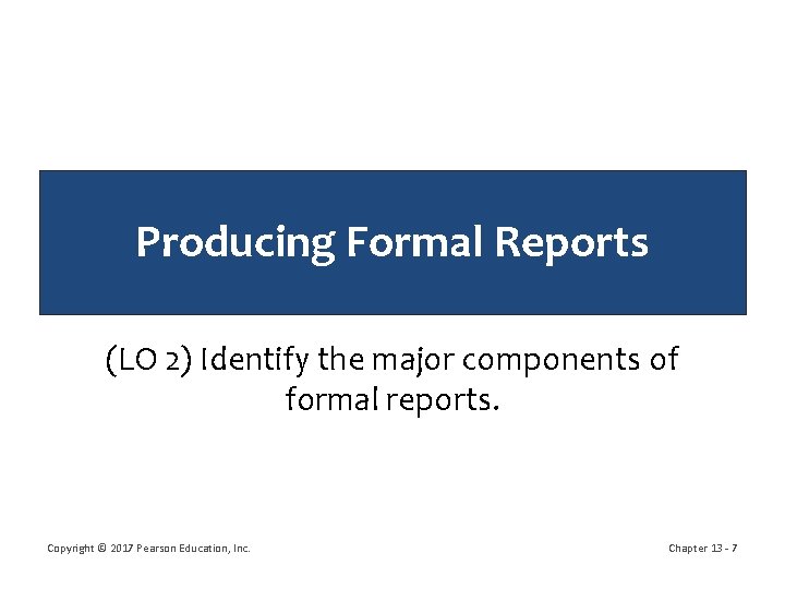 Producing Formal Reports (LO 2) Identify the major components of formal reports. Copyright ©