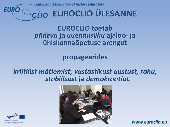 EUROCLIO ÜLESANNE EUROCLIO toetab pädeva ja uuendusliku ajaloo- ja ühiskonnaõpetuse arengut propageerides kriitilist mõtlemist,