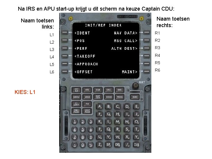 Na IRS en APU start-up krijgt u dit scherm na keuze Captain CDU: Naam