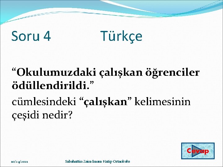 Soru 4 Türkçe “Okulumuzdaki çalışkan öğrenciler ödüllendirildi. ” cümlesindeki “çalışkan” kelimesinin çeşidi nedir? Cevap